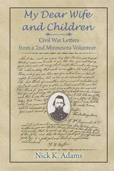 My Dear Wife and Children: Civil War Letters from a 2nd Minnesota Volunteer, Paperback/Nick K. Adams