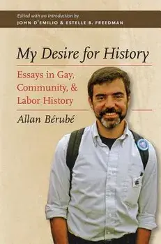 My Desire for History: Essays in Gay, Community, and Labor History, Paperback/Allan B rub