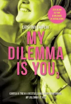 My Dilemma is you. Volumul 3/Cristina Chiperi