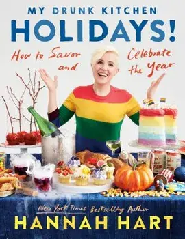 My Drunk Kitchen Holidays!: How to Savor and Celebrate the Year: A Cookbook, Hardcover/Hannah Hart