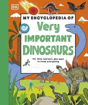 My Encyclopedia of Very Important Dinosaurs. For Little Dinosaur Lovers Who Want to Know Everything, Hardback/DK