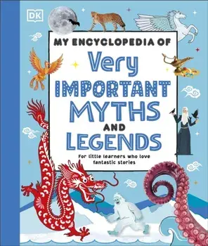 My Encyclopedia of Very Important Myths and Legends. For Little Learners Who Love Fantastic Stories, Hardback/DK