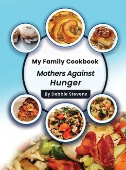 My Family Cookbook: Mothers Against Hunger (Volume 1), Hardcover/Debbie Stevens