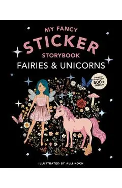 My Fancy Sticker Storybook: Fairies and Unicorns: 500+ Reusable Dress-Up Sticker Book for Kids Ages 5-8 - Alli Koch