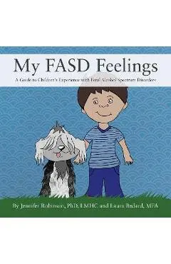 My FASD Feelings: A Guide to Children's Experience with Fetal Alcohol Spectrum Disorders - Jennifer Robinson Lmhc