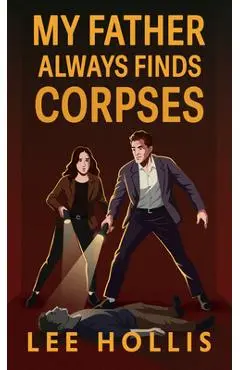 My Father Always Finds Corpses - Lee Hollis
