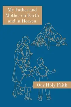 My Father and Mother on Earth and in Heaven: Our Holy Faith Series, Paperback/Sister Mary Alphonsine
