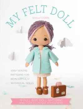 My Felt Doll: 12 Easy Patterns for Wonderful Whimsical Dolls, Paperback/Shelly Down