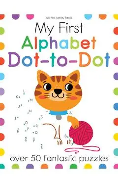 My First Alphabet Dot-To-Dot: Over 50 Fantastic Puzzles - Elizabeth Golding