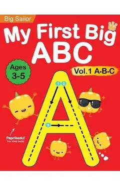 My First Big ABC Book Vol.1: Preschool Homeschool Educational Activity Workbook with Sight Words for Boys and Girls 3 - 5 Year Old: Handwriting Pra - Big Sailor Edu