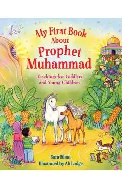 My First Book about Prophet Muhammad: Teachings for Toddlers and Young Children - Sara Khan