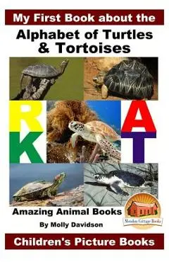 My First Book about the Alphabet of Turtles & Tortoises - Amazing Animal Books - Children's Picture Books - John Davidson