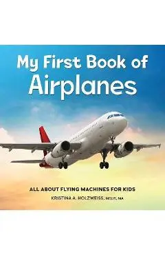 My First Book of Airplanes: All about Flying Machines for Kids - Kristina A. Holzweiss