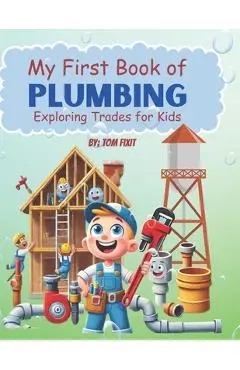My First Book of Plumbing: Exploring Trades for kids - Tom Fixit