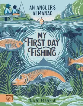 My First Day Fishing. An Angler's Almanac; with a foreword from Jeremy Wade, Hardback/Will Millard