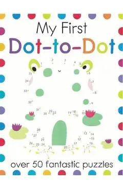My First Dot-To-Dot: Over 50 Fantastic Puzzles - Elizabeth Golding
