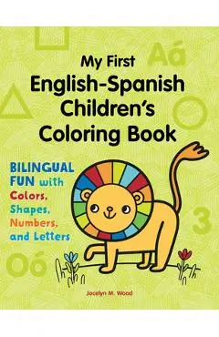 My First English-Spanish Children's Coloring Book: Bilingual Fun with Colors, Shapes, Numbers, and Letters - Jocelyn Wood