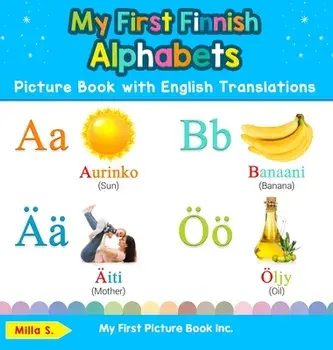 My First Finnish Alphabets Picture Book with English Translations: Bilingual Early Learning & Easy Teaching Finnish Books for Kids/Milla S