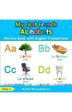 My First French Alphabets Picture Book with English Translations: Bilingual Early Learning & Easy Teaching French Books for Kids - Chloe S