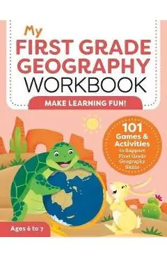 My First Grade Geography Workbook: 101 Games & Activities to Support First Grade Geography Skills - Molly Lynch