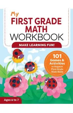 My First Grade Math Workbook: 101 Games & Activities to Support First Grade Math Skills - Lena Attree