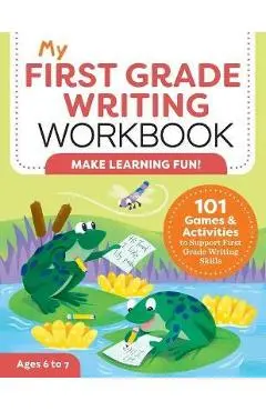 My First Grade Writing Workbook: 101 Games and Activities to Support First Grade Writing Skills - Kelly Malloy