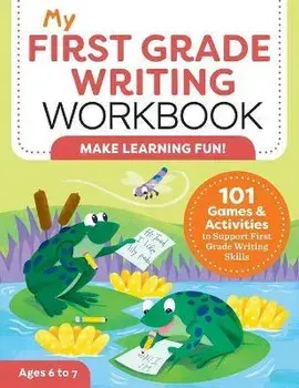 My First Grade Writing Workbook: 101 Games and Activities to Support First Grade Writing Skills, Paperback/Kelly Malloy