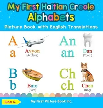 My First Haitian Creole Alphabets Picture Book with English Translations: Bilingual Early Learning & Easy Teaching Haitian Creole Books for Kids/Gina S