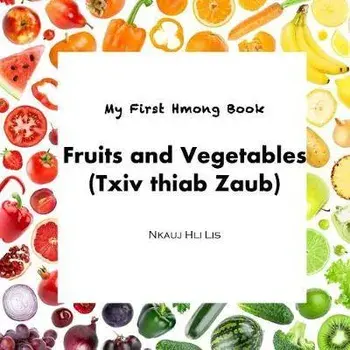 My First Hmong Book: Fruits and Vegetables (Txiv thiab Zaub), Paperback/Nkauj Hli Lis