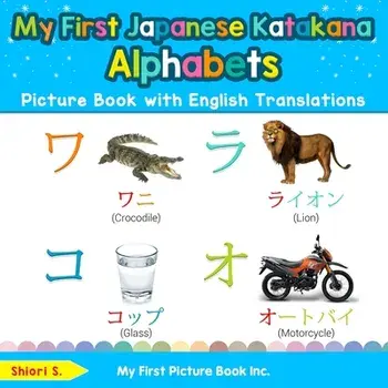 My First Japanese Katakana Alphabets Picture Book with English Translations: Bilingual Early Learning & Easy Teaching Japanese Katakana Books for Kids/Shiori S