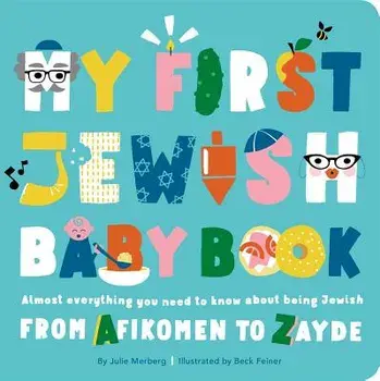 My First Jewish Baby Book: Almost Everything You Need to Know about Being Jewish--From Afikomen to Zayde, Hardcover/Julie Merberg