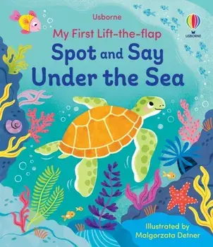 My First Lift-the-Flap Spot and Say Under the Sea, Board book/Alice Beecham