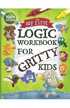 My First Logic Workbook for Gritty Kids: Spatial Reasoning, Math Puzzles, Logic Problems, Focus Activities. (Develop Problem Solving, Critical Thinkin - Dan Allbaugh
