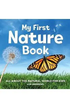 My First Nature Book: All about the Natural World for Kids - Kim Andrews
