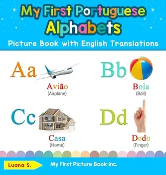 My First Portuguese Alphabets Picture Book with English Translations: Bilingual Early Learning & Easy Teaching Portuguese Books for Kids/Luana S