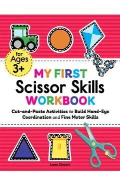 My First Scissor Skills Workbook: Cut-And-Paste Activities to Build Hand-Eye Coordination and Fine Motor Skills - Loren Dietrich