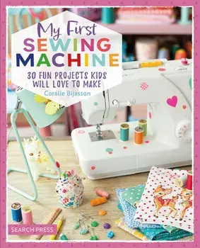 My First Sewing Machine. 30 Fun Projects Kids Will Love to Make, Paperback/Coralie Bijasson