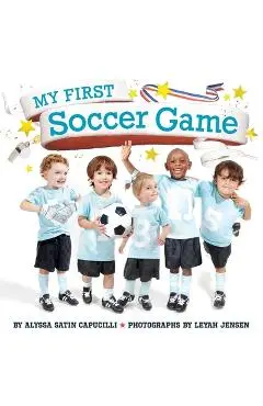 My First Soccer Game - Alyssa Satin Capucilli