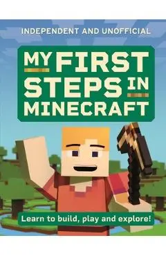 My First Steps in Minecraft: Learn to Build, Play and Explore! - Simon Brew