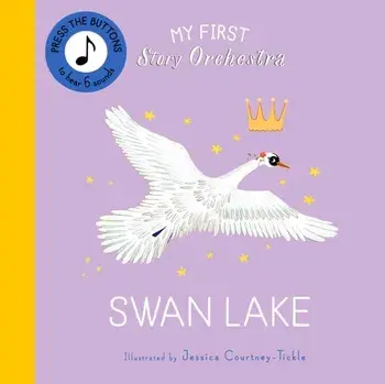 My First Story Orchestra: Swan Lake. Press the buttons to hear 6 sounds, Board book/***