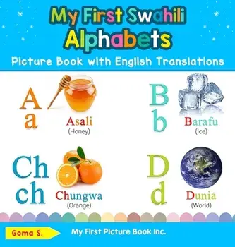 My First Swahili Alphabets Picture Book with English Translations: Bilingual Early Learning & Easy Teaching Swahili Books for Kids/Goma S