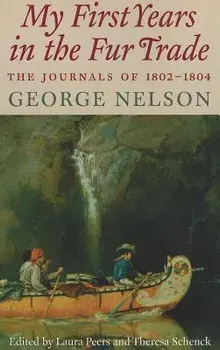 My First Years in the Fur Trade: The Journals of 1802-1804, Paperback/George Nelson
