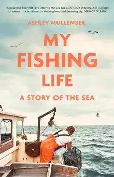 My Fishing Life. A Story of the Sea, Paperback/Ashley Mullenger