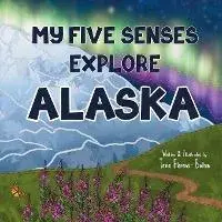 My Five Senses Explore Alaska, Paperback/Tavia Florens-Bolton