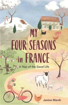 My Four Seasons in France. A Year of the Good Life, Paperback/Janine Marsh