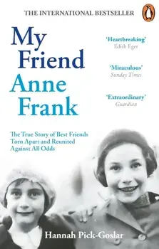My Friend Anne Frank. The Inspiring and Heartbreaking True Story of Best Friends Torn Apart and Reunited Against All Odds, Paperback/Hannah Pick-Goslar