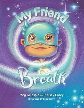 My Friend Breath: Change Your Breath. Change Your Emotion - Mindful Breathing for Kids 3 - 8+, Paperback/Meg Gillespie