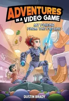 My Friend from the Future. Adventures in a Video Game, Paperback/Dustin Brady