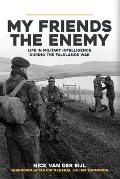 My Friends, The Enemy. Life in Military Intelligence During the Falklands War, Hardback/Nick van der Bijl