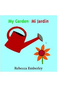 My Garden/ Mi Jardin - Rebecca Emberley
